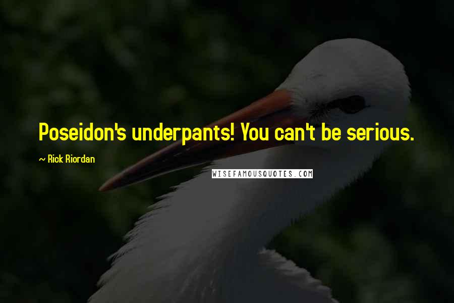 Rick Riordan Quotes: Poseidon's underpants! You can't be serious.