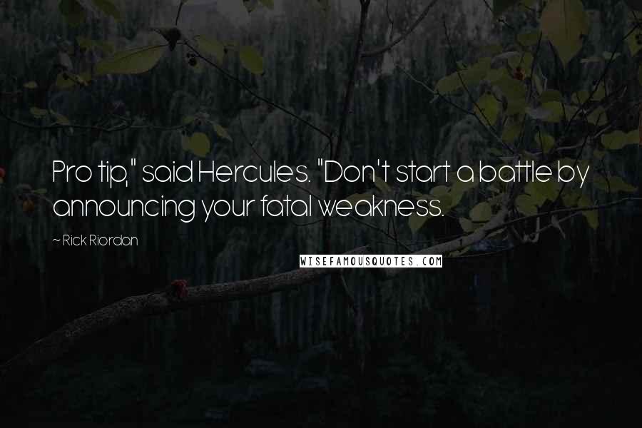 Rick Riordan Quotes: Pro tip," said Hercules. "Don't start a battle by announcing your fatal weakness.