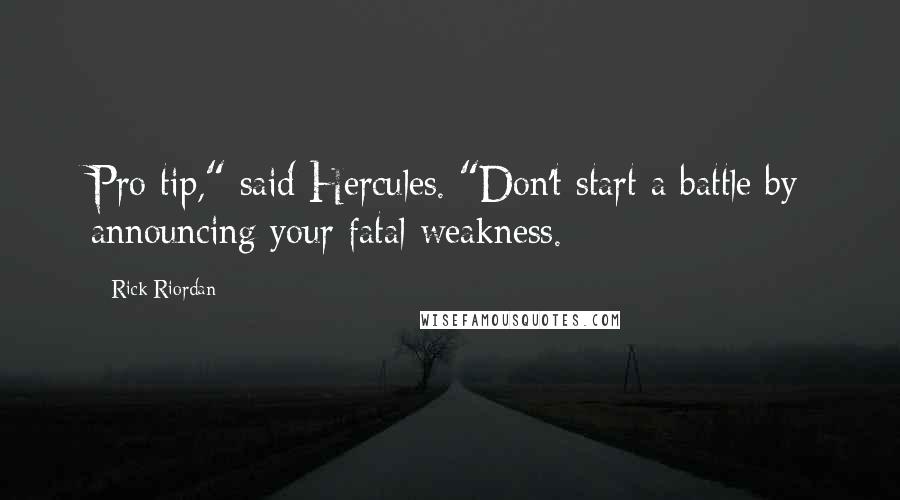Rick Riordan Quotes: Pro tip," said Hercules. "Don't start a battle by announcing your fatal weakness.