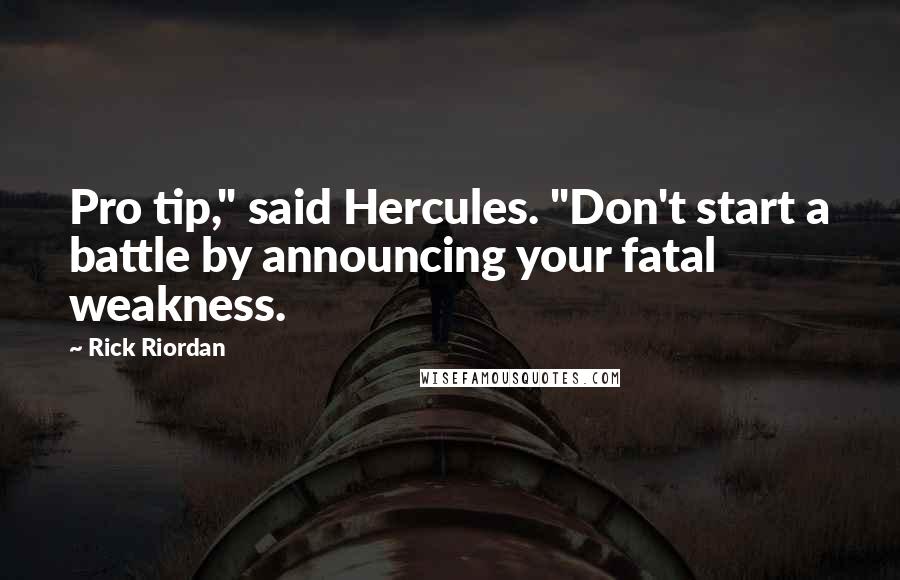 Rick Riordan Quotes: Pro tip," said Hercules. "Don't start a battle by announcing your fatal weakness.