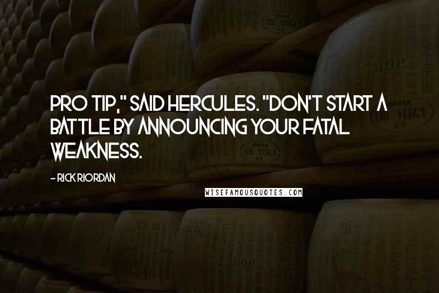Rick Riordan Quotes: Pro tip," said Hercules. "Don't start a battle by announcing your fatal weakness.