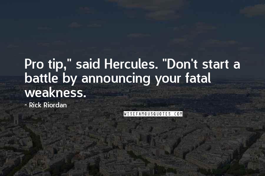 Rick Riordan Quotes: Pro tip," said Hercules. "Don't start a battle by announcing your fatal weakness.