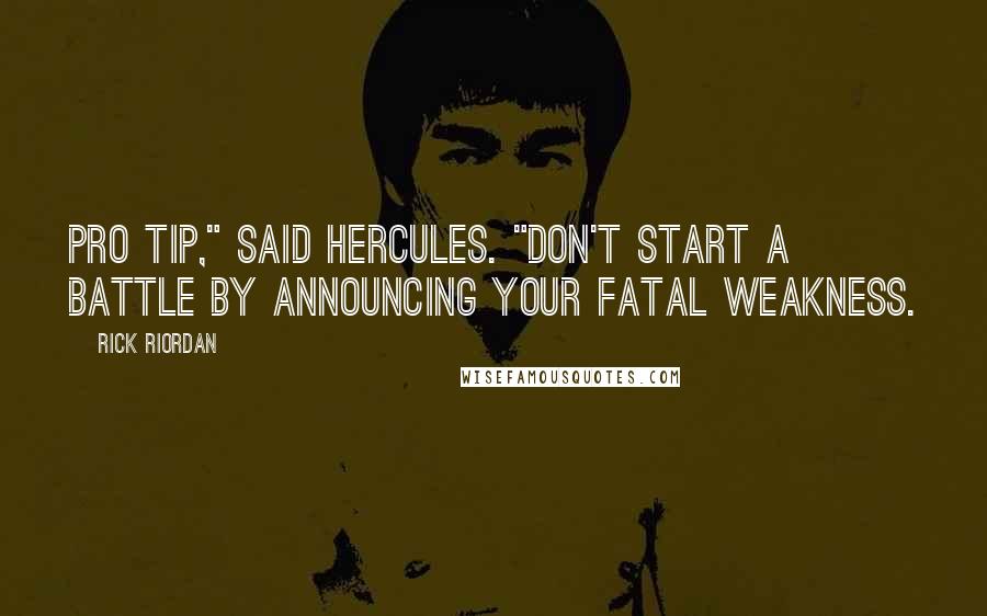 Rick Riordan Quotes: Pro tip," said Hercules. "Don't start a battle by announcing your fatal weakness.