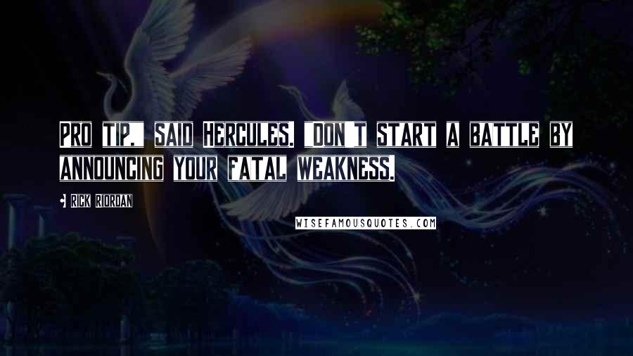 Rick Riordan Quotes: Pro tip," said Hercules. "Don't start a battle by announcing your fatal weakness.