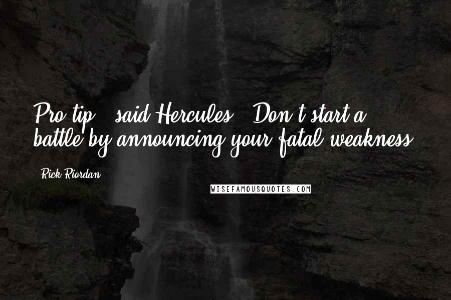 Rick Riordan Quotes: Pro tip," said Hercules. "Don't start a battle by announcing your fatal weakness.