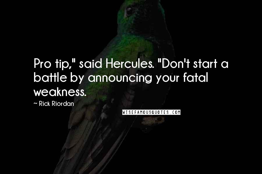 Rick Riordan Quotes: Pro tip," said Hercules. "Don't start a battle by announcing your fatal weakness.