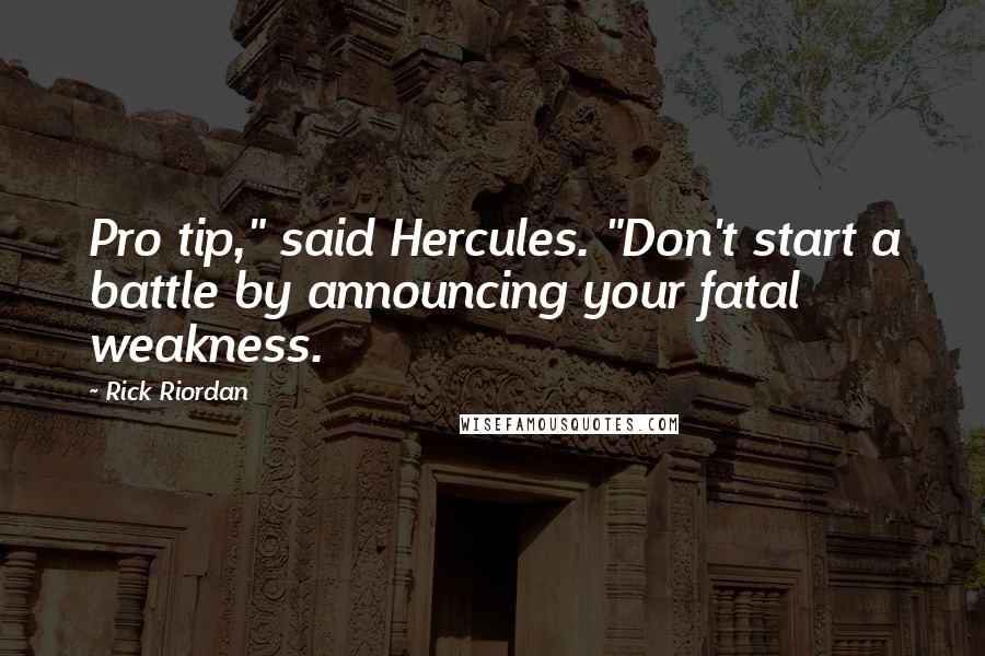 Rick Riordan Quotes: Pro tip," said Hercules. "Don't start a battle by announcing your fatal weakness.