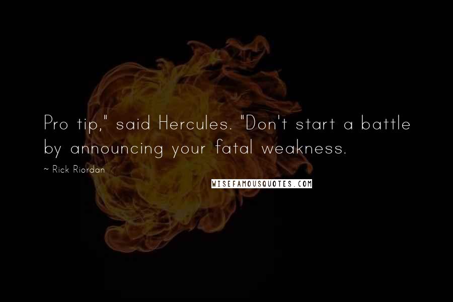 Rick Riordan Quotes: Pro tip," said Hercules. "Don't start a battle by announcing your fatal weakness.