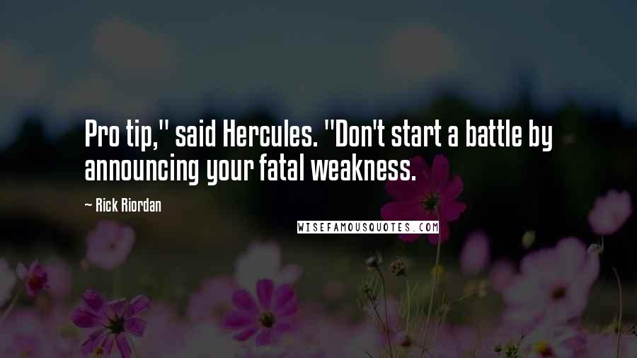 Rick Riordan Quotes: Pro tip," said Hercules. "Don't start a battle by announcing your fatal weakness.