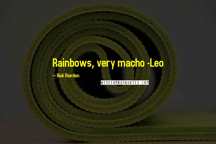 Rick Riordan Quotes: Rainbows, very macho -Leo