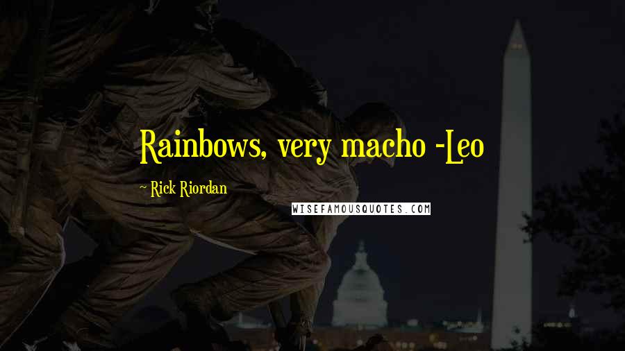 Rick Riordan Quotes: Rainbows, very macho -Leo