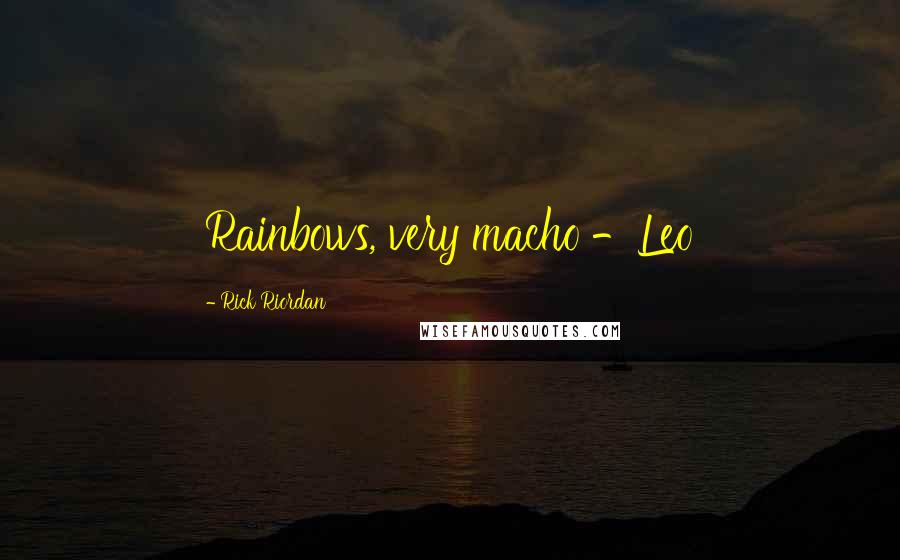 Rick Riordan Quotes: Rainbows, very macho -Leo