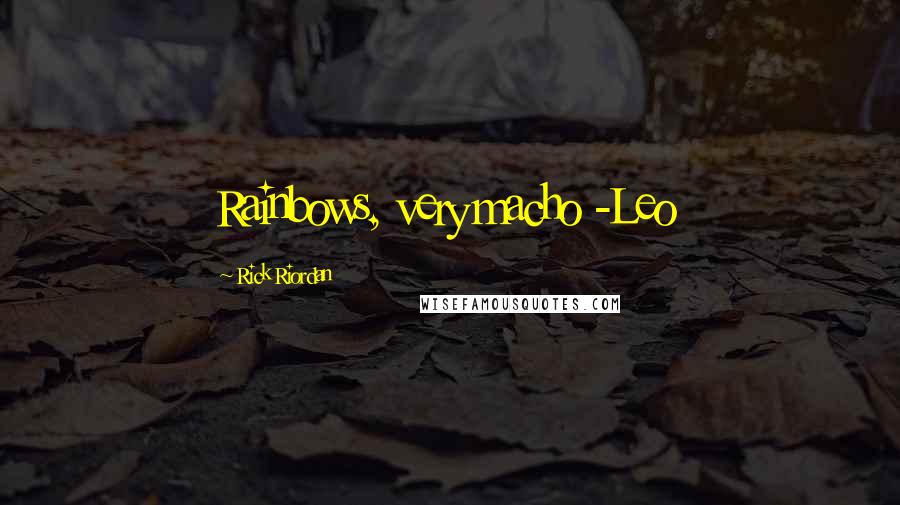 Rick Riordan Quotes: Rainbows, very macho -Leo