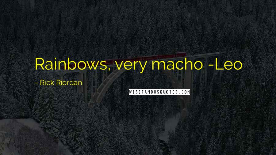 Rick Riordan Quotes: Rainbows, very macho -Leo