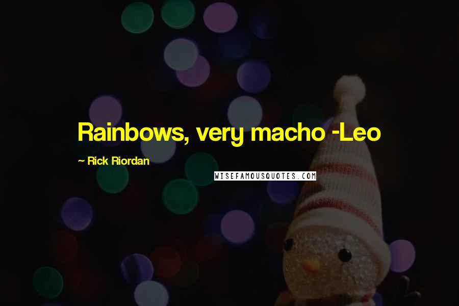 Rick Riordan Quotes: Rainbows, very macho -Leo