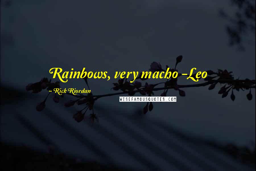 Rick Riordan Quotes: Rainbows, very macho -Leo