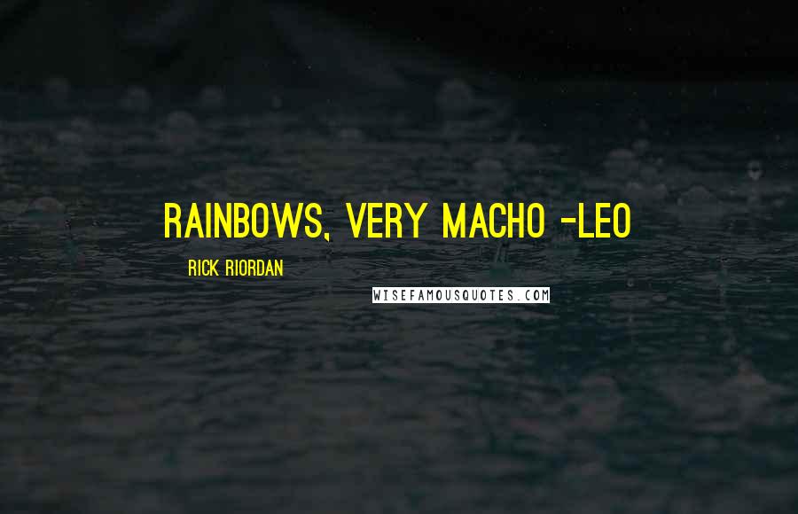 Rick Riordan Quotes: Rainbows, very macho -Leo