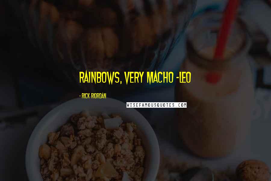 Rick Riordan Quotes: Rainbows, very macho -Leo