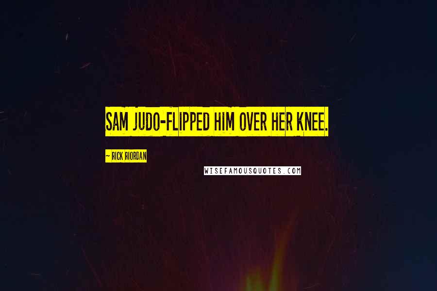 Rick Riordan Quotes: Sam judo-flipped him over her knee.