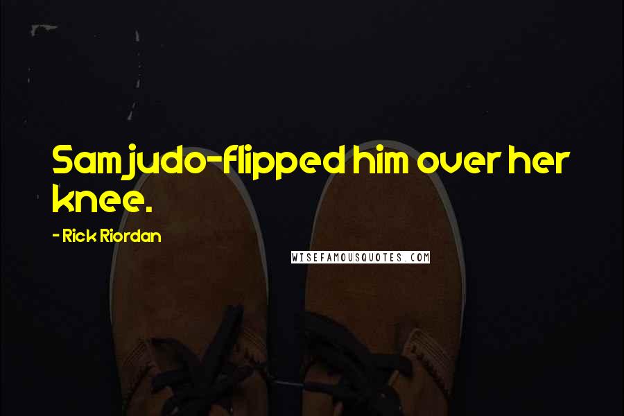 Rick Riordan Quotes: Sam judo-flipped him over her knee.