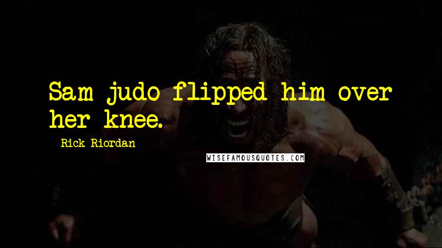 Rick Riordan Quotes: Sam judo-flipped him over her knee.