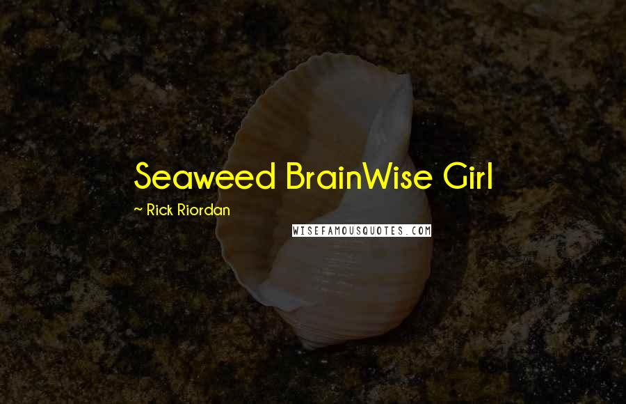 Rick Riordan Quotes: Seaweed BrainWise Girl
