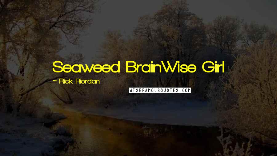 Rick Riordan Quotes: Seaweed BrainWise Girl