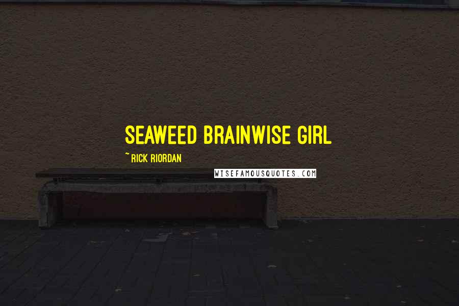 Rick Riordan Quotes: Seaweed BrainWise Girl