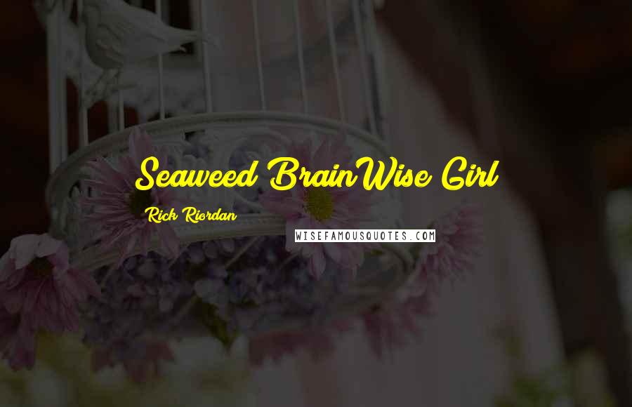 Rick Riordan Quotes: Seaweed BrainWise Girl