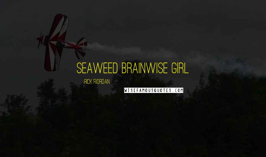 Rick Riordan Quotes: Seaweed BrainWise Girl