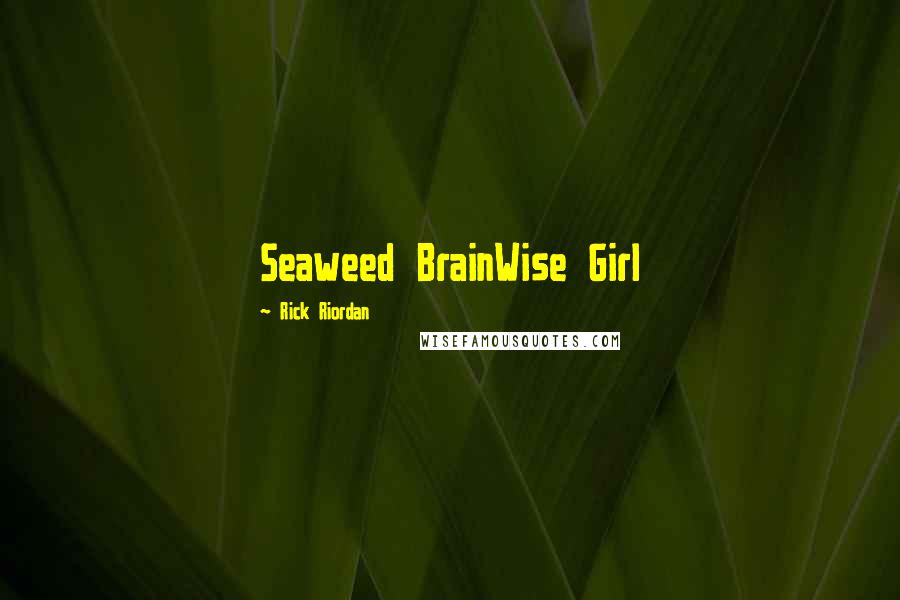 Rick Riordan Quotes: Seaweed BrainWise Girl