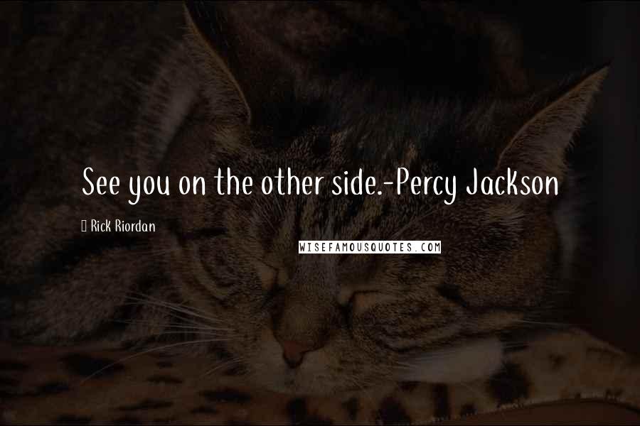 Rick Riordan Quotes: See you on the other side.-Percy Jackson