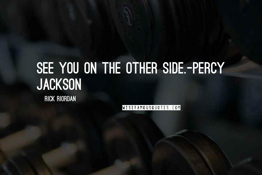 Rick Riordan Quotes: See you on the other side.-Percy Jackson