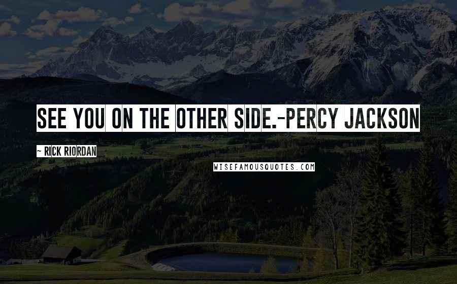 Rick Riordan Quotes: See you on the other side.-Percy Jackson