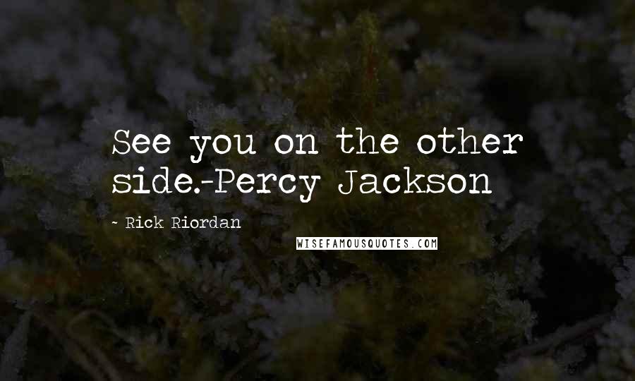 Rick Riordan Quotes: See you on the other side.-Percy Jackson