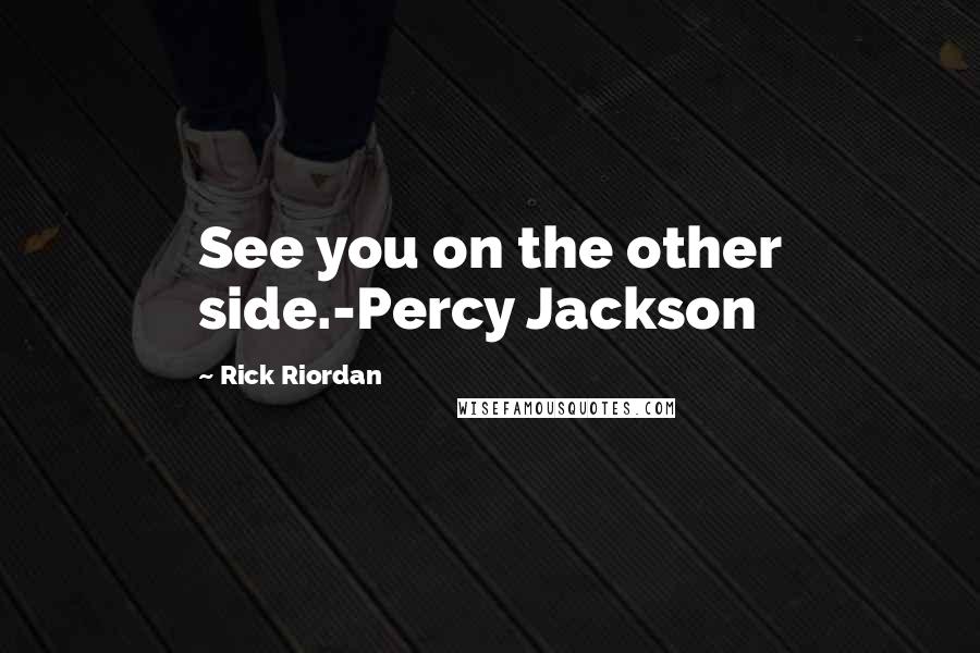 Rick Riordan Quotes: See you on the other side.-Percy Jackson