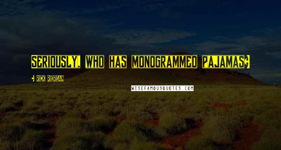 Rick Riordan Quotes: Seriously, who has monogrammed pajamas?