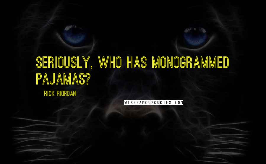 Rick Riordan Quotes: Seriously, who has monogrammed pajamas?