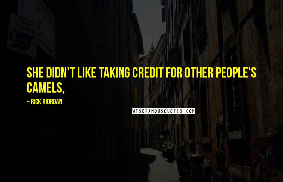 Rick Riordan Quotes: She didn't like taking credit for other people's camels,
