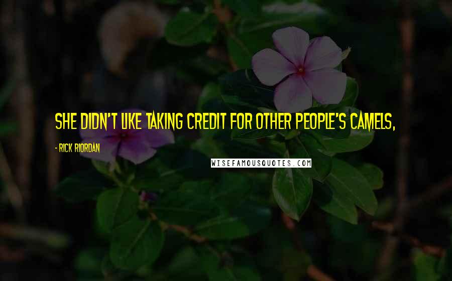 Rick Riordan Quotes: She didn't like taking credit for other people's camels,