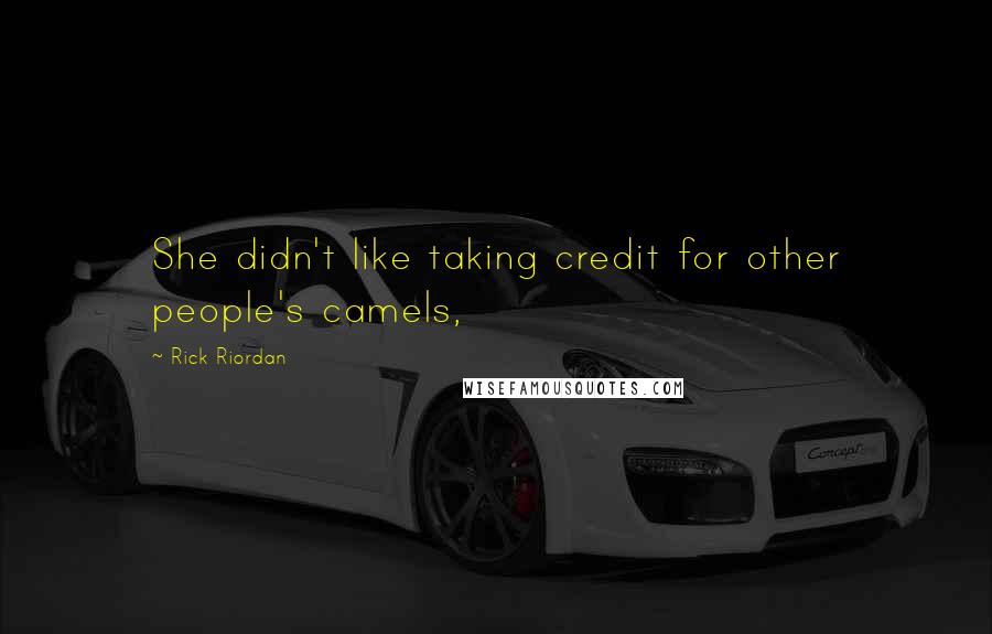 Rick Riordan Quotes: She didn't like taking credit for other people's camels,