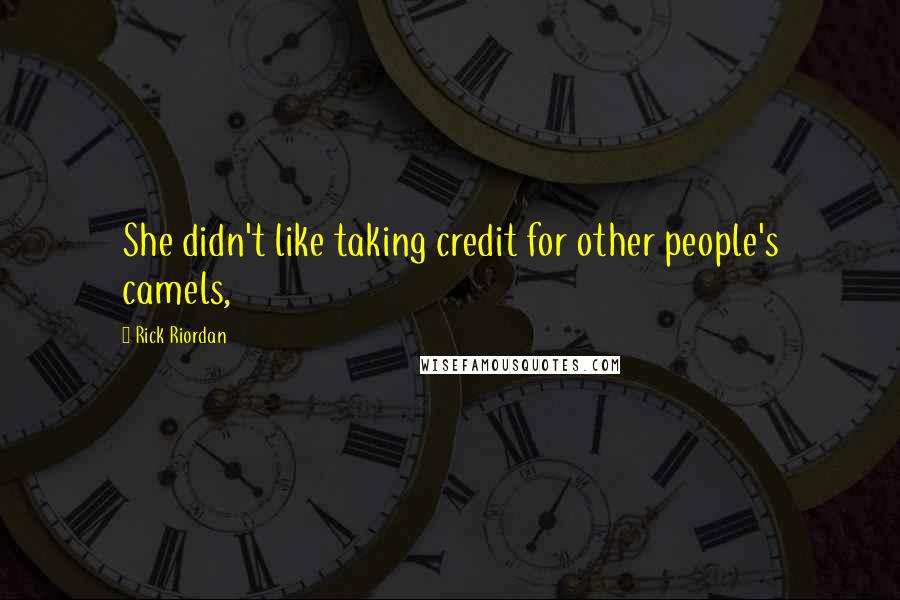 Rick Riordan Quotes: She didn't like taking credit for other people's camels,