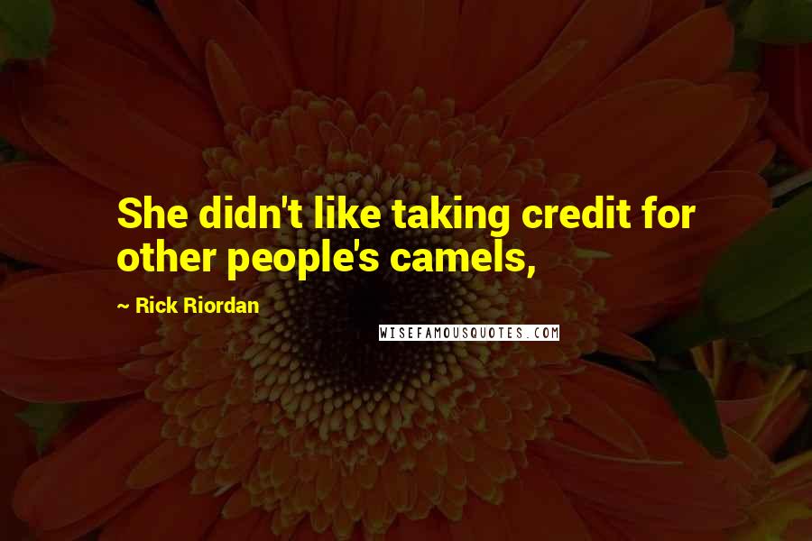 Rick Riordan Quotes: She didn't like taking credit for other people's camels,