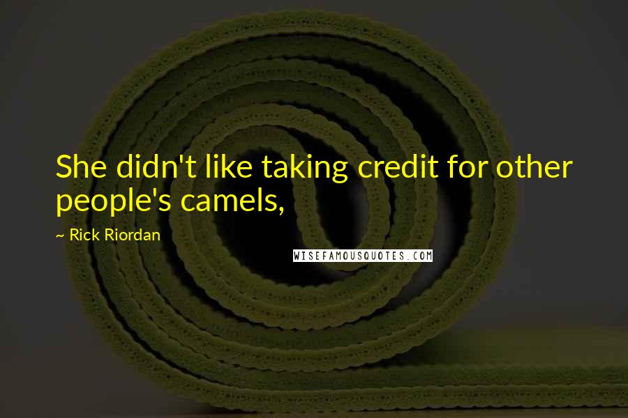 Rick Riordan Quotes: She didn't like taking credit for other people's camels,
