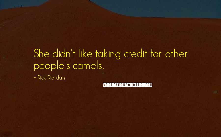 Rick Riordan Quotes: She didn't like taking credit for other people's camels,