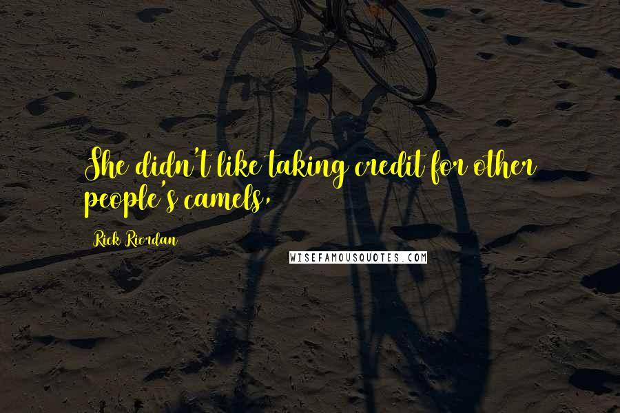 Rick Riordan Quotes: She didn't like taking credit for other people's camels,