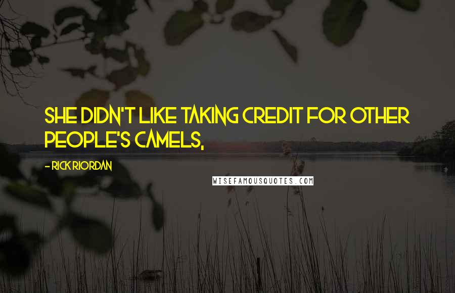 Rick Riordan Quotes: She didn't like taking credit for other people's camels,