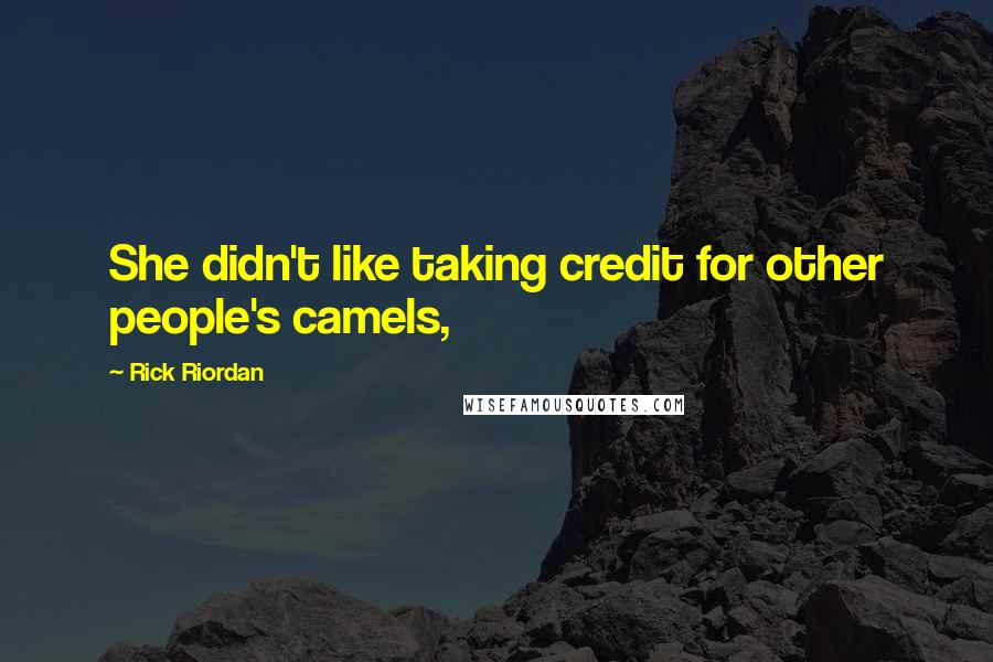 Rick Riordan Quotes: She didn't like taking credit for other people's camels,