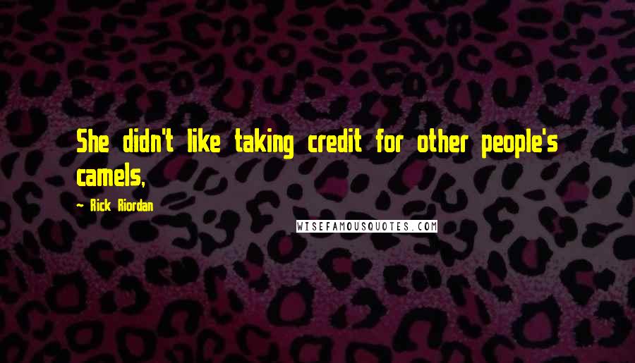 Rick Riordan Quotes: She didn't like taking credit for other people's camels,