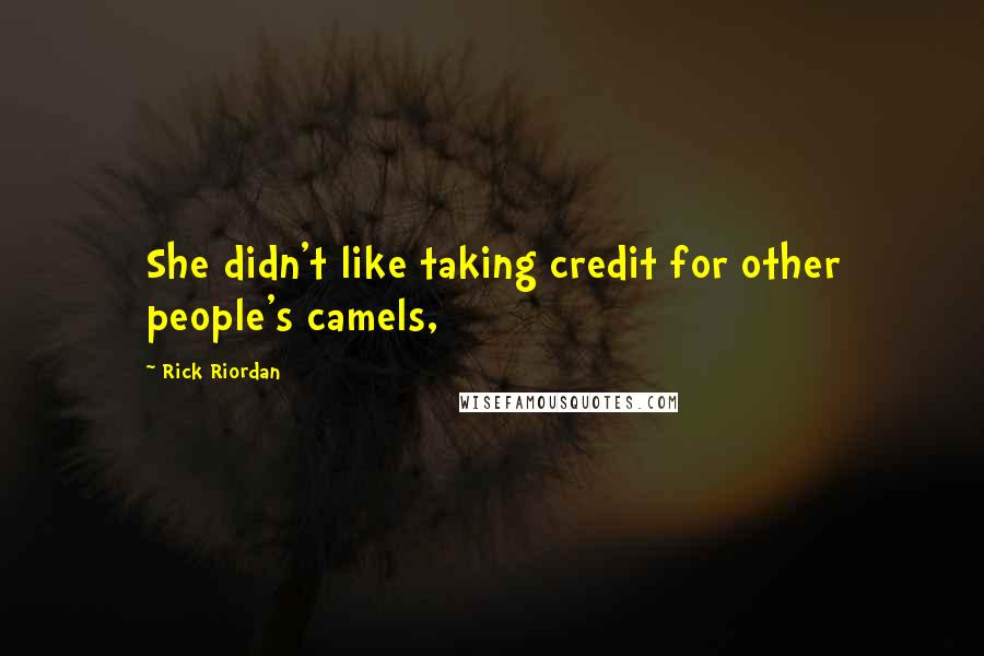 Rick Riordan Quotes: She didn't like taking credit for other people's camels,